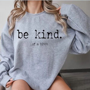 Custom Be Kind..of a B!tch Sweatshirt